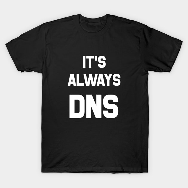 It's Always DNS T-Shirt by CHADDINGTONS